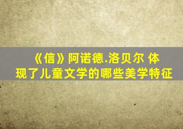 《信》阿诺德.洛贝尔 体现了儿童文学的哪些美学特征